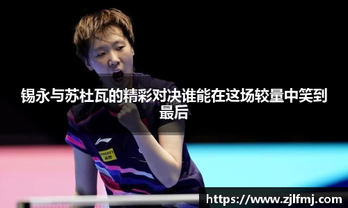 锡永与苏杜瓦的精彩对决谁能在这场较量中笑到最后